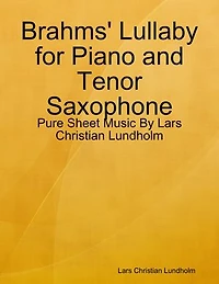 Brahms' Lullaby for Piano and Tenor Saxophone - Pure Sheet Music By Lars Christian Lundholm