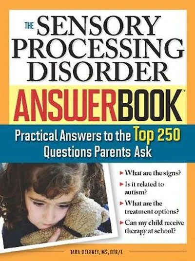 the Sensory Processing Disorder Answer Book: Practical Answers to Top 250 Questions Parents Ask