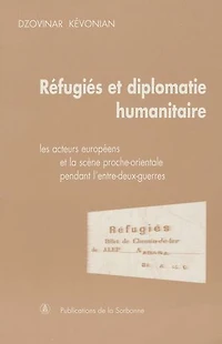 Réfugiés et diplomatie humanitaire: Les acteurs européens et la scène proche-orientale pendant l’entre-deux-guerres