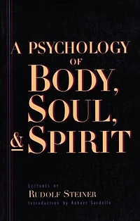 A Psychology of Body, Soul, and Spirit: Anthroposophy, Psychosophy, Pneumatosophy (CW 115)
