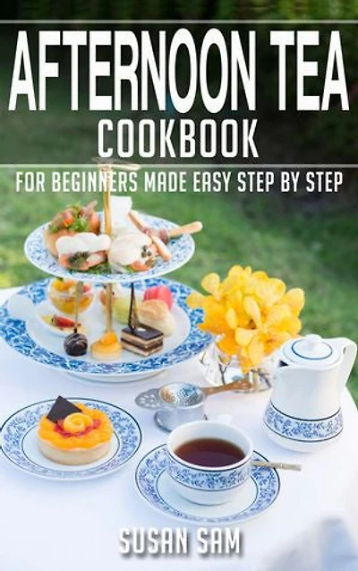 Afternoon Tea Cookbook: Book2, for beginners made easy step by step