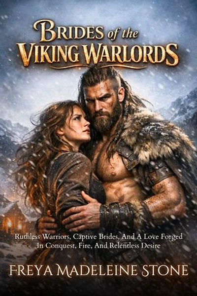Brides of the Viking Warlords: Ruthless Warriors, Captive Brides, And A Love Forged In Conquest, Fire, And Relentless Desire