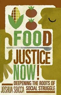 Food Justice Now!: Deepening The Roots Of Social Struggle
