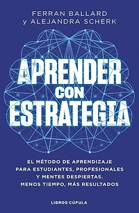 Aprender con estrategia: El método de aprendizaje para estudiantes, profesionales y mentes despiertas. Menos tiempo, mejores resultados