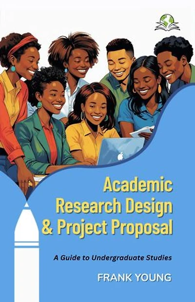 Academic Research Design & Project Proposal: A Guide to Undergraduate Studies