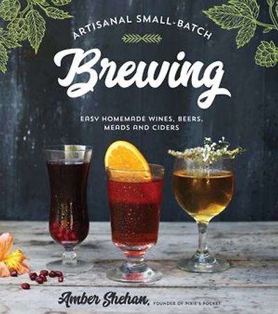 ARTISANAL SMALLBATCH BREWING: Easy Homemade Wines, Beers, Meads and Ciders