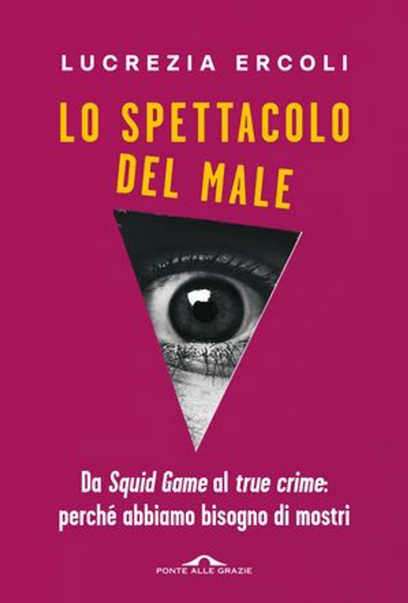 Lo spettacolo del male: Da Squid Game al true crime: perché abbiamo bisogno di mostri