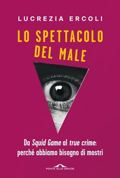Lo spettacolo del male: Da Squid Game al true crime: perché abbiamo bisogno di mostri
