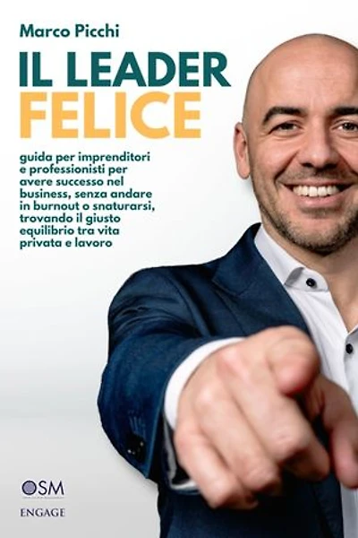 Il leader felice: Guida per imprenditori e professionisti per avere successo nel business, senza andare in burnout o snaturarsi, trovando il giusto equilibrio tra vita privata e lavoro