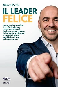 Il leader felice: Guida per imprenditori e professionisti per avere successo nel business, senza andare in burnout o snaturarsi, trovando il giusto equilibrio tra vita privata e lavoro