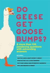 Do Geese Get Goose Bumps?: & More Than 199 Perplexing Questions With Astounding Answers