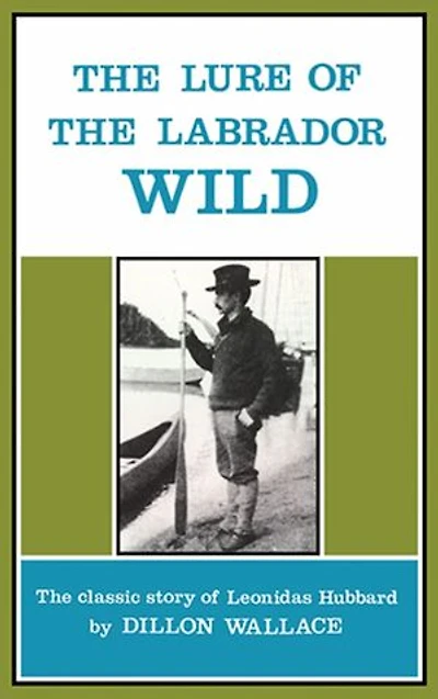 The Lure of Labrador Wild: classic story Leonidas Hubbard