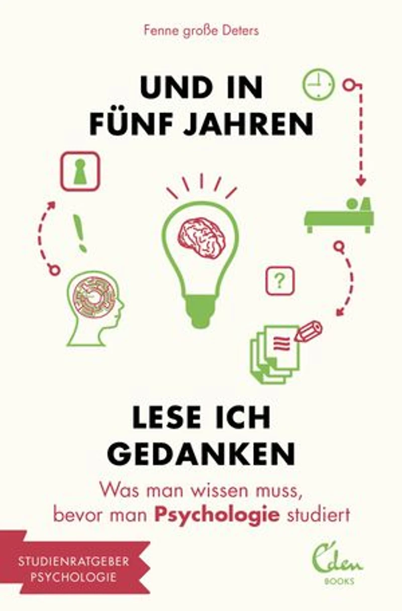 Und in fünf Jahren lese ich Gedanken: Was man wissen muss, bevor man Psychologie studiert