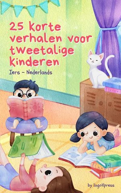 25 Korte Verhalen Voor Tweetalige Kinderen | Iers - Nederlands: Klassieke kinderverhalen met makkelijk te begrijpen woordenschat
