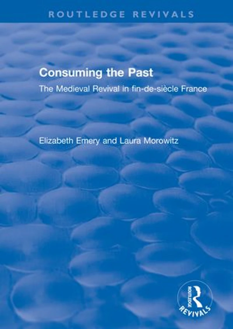 Consuming The Past: Medieval Revival fin-de-siecle France