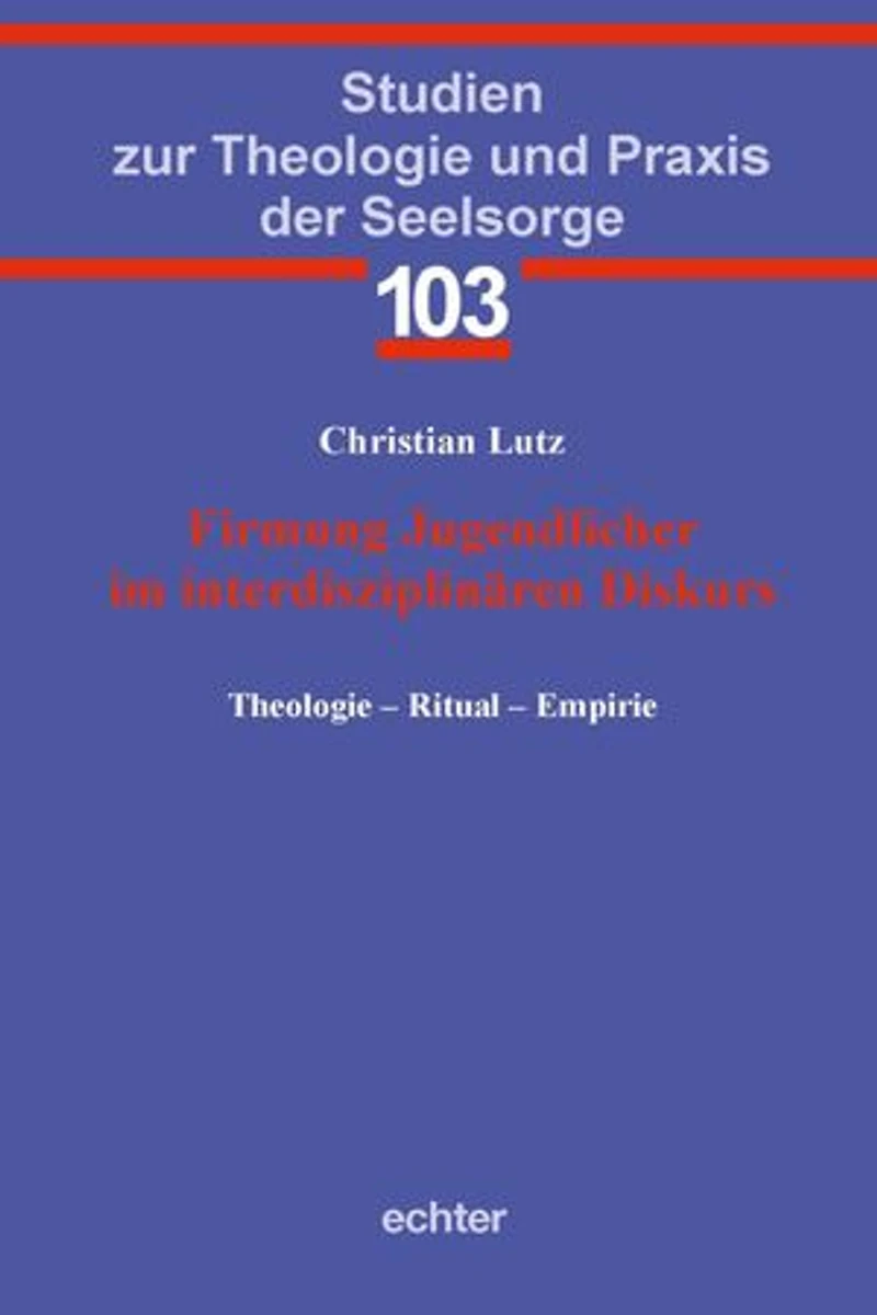 Firmung Jugendlicher im interdisziplinären Diskurs: Theologie - Ritual - Empirie