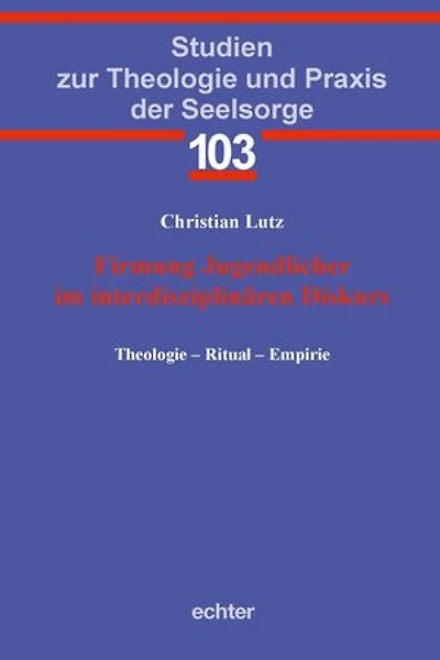 Firmung Jugendlicher im interdisziplinären Diskurs: Theologie - Ritual - Empirie