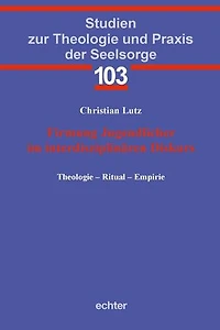 Firmung Jugendlicher im interdisziplinären Diskurs: Theologie - Ritual - Empirie