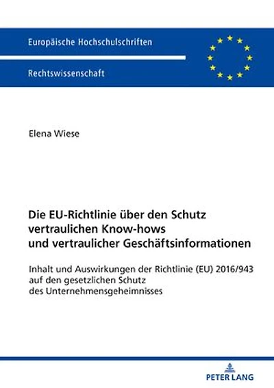 Die EU-Richtlinie ueber den Schutz vertraulichen Know-hows und vertraulicher Geschaeftsinformationen: Inhalt Auswirkungen der Richtlinie (EU) 2016/943 auf gesetzlichen des Unternehmensgeheimnisses