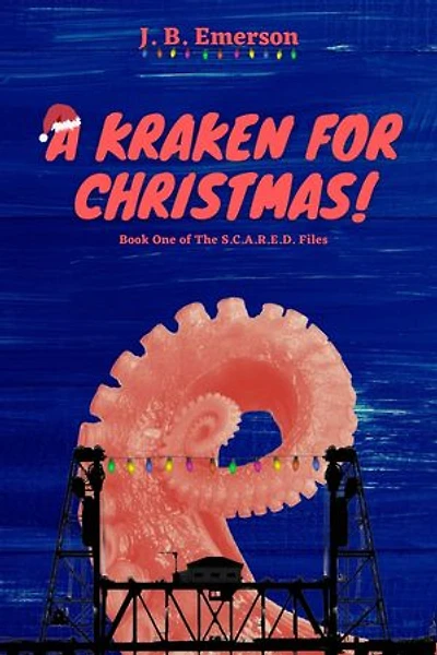 A Kraken for Christmas!: Book One of The S.C.A.R.E.D. Files