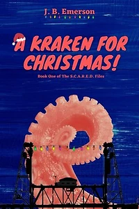 A Kraken for Christmas!: Book One of The S.C.A.R.E.D. Files