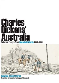 Charles Dickens' Australia: Selected Essays from Household Words 1850-1859: Book One: Convict Stories