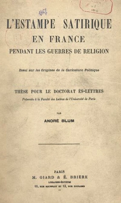 L'estampe satirique en France pendant les guerres de religion : essai sur les origines de la caricature politique: Thèse pour le Doctorat ès lettres présentée à la Faculté des lettres de l'Université de Paris