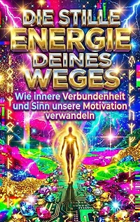 Die stille Energie deines Weges: Wie innere Verbundenheit und Sinn unsere Motivation verwandeln
