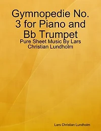 Gymnopedie No. 3 for Piano and Bb Trumpet - Pure Sheet Music By Lars Christian Lundholm