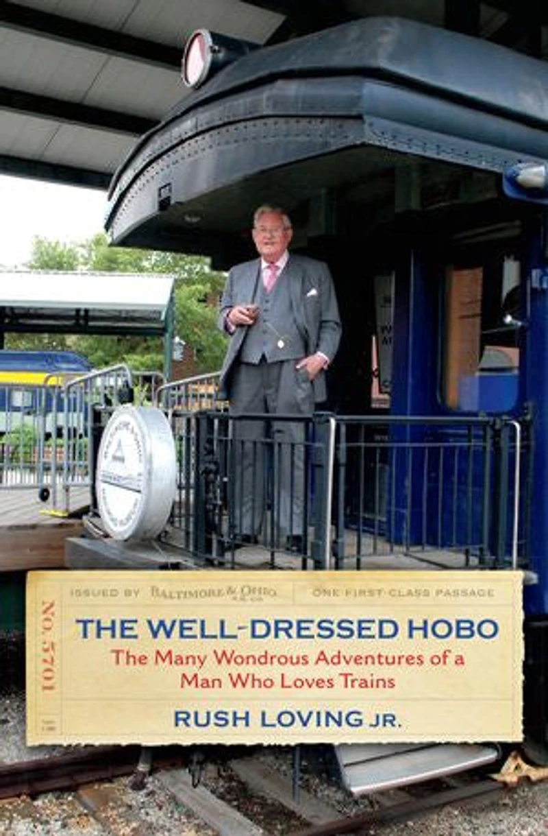The Well-dressed Hobo: Many Wondrous Adventures Of A Man Who Loves Trains
