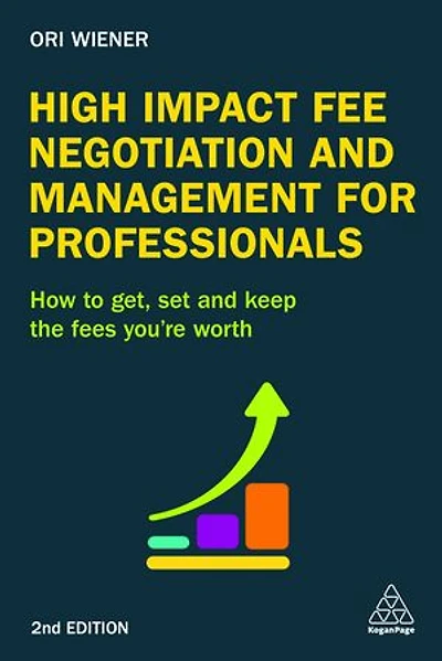 High Impact Fee Negotiation and Management for Professionals: How to Get, Set, Keep the Fees You're Worth