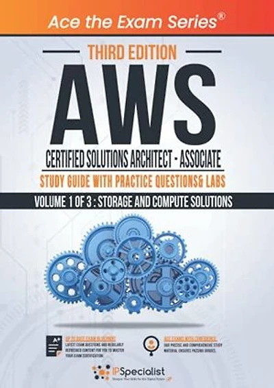 AWS Certified Solutions Architect - Associate : Study Guide with Practice Questions and Labs - Volume 1 of 3 : Storage and Compute solutions - Third Edition: Exam: SAA C01