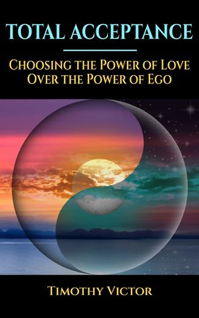 Total Acceptance: Choosing the Power of Love Over the Power of Ego