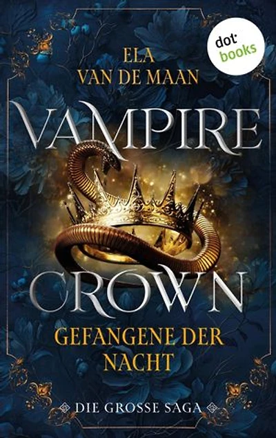 Vampire Crown - Gefangene der Nacht: Die große Saga 1 | Drei eBooks in einem Band: »Schwur der Vergangenheit«, »Fluch der Unendlichkeit« und »Erbe der Vergangenheit«