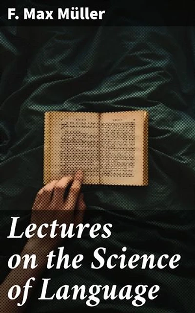 Lectures on the Science of Language: Enriched edition. Exploring the Evolution and Function of Language