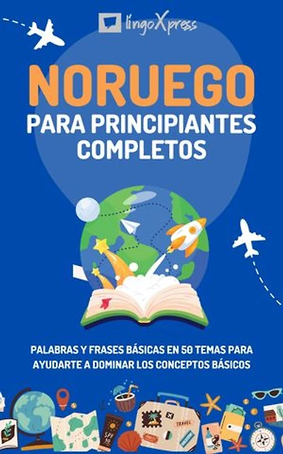 Noruego para principiantes completos: Palabras y frases básicas en 50 temas para ayudarte a dominar los conceptos básicos