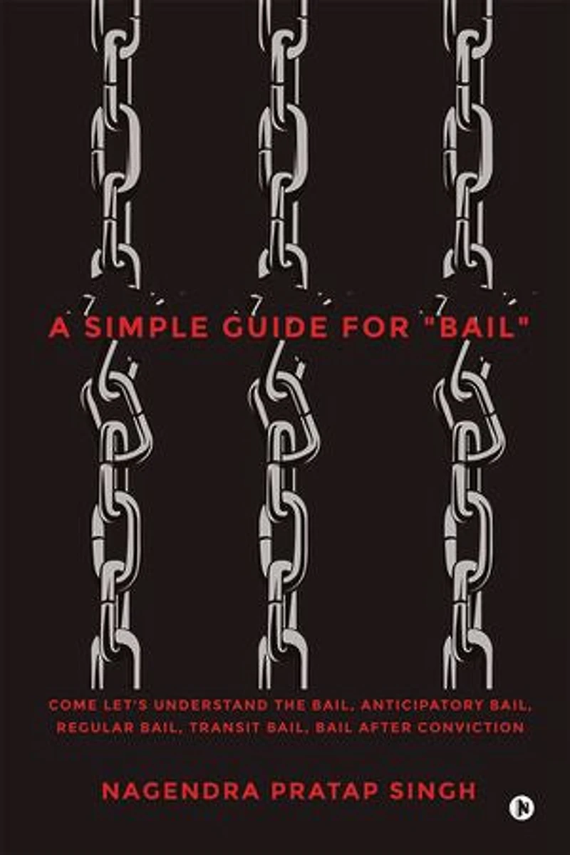 A Simple Guide for "Bail": Come Let's Understand the Bail, Anticipatory Bail, Regular Bail, Transit Bail, Bail after Conviction