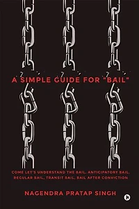 A Simple Guide for "Bail": Come Let's Understand the Bail, Anticipatory Bail, Regular Bail, Transit Bail, Bail after Conviction