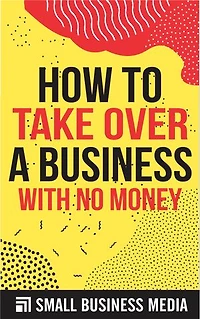 How To Take Over A Business With No Money