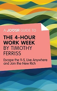 A Joosr Guide to... The 4-Hour Work Week by Timothy Ferriss: Escape the 9-5, Live Anywhere and Join the New Rich