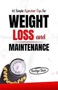 42 Simple, Effective Tips For Weight Loss and Maintenance