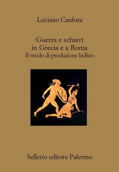 Guerra e schiavi in Grecia e a Roma: Il modo di produzione bellico