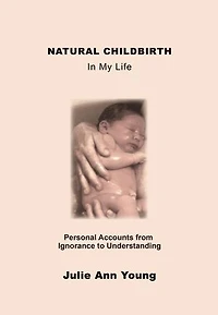 NATURAL CHILDBIRTH In My Life: Personal Accounts from Ignorance to Understanding
