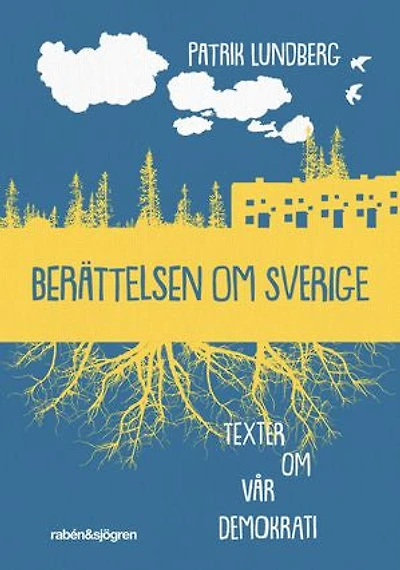 Berättelsen om Sverige : texter om vår demokrati
