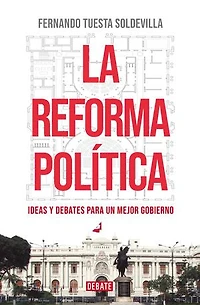 La reforma política: Ideas y debates para un mejor gobierno
