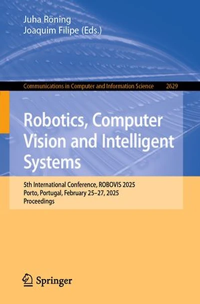 Robotics, Computer Vision and Intelligent Systems: 5th International Conference, ROBOVIS 2025, Porto, Portugal, February 25-27, Proceedings
