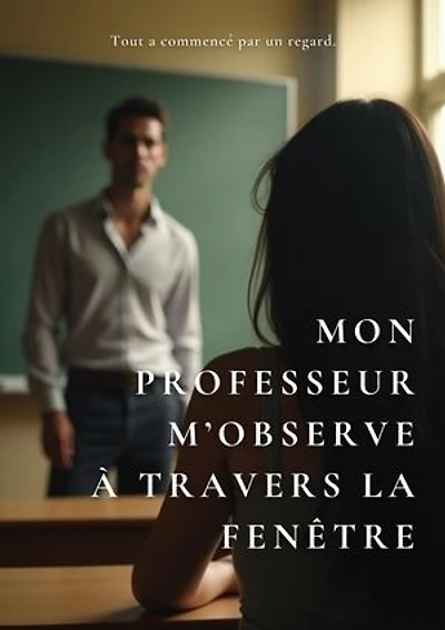 Mon Professeur M’observe par la Fenêtre: Un roman psychologique interdit, entre désir lent et dilemme moral dangereux