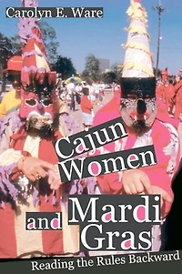 Cajun Women and Mardi Gras: Reading the Rules Backward