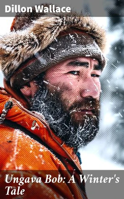 Ungava Bob: A Winter's Tale: Enriched edition. Surviving the Wilderness: A Tale of Bravery and Resilience in Northern Canada