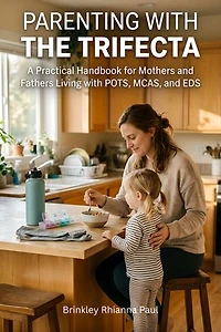 Parenting With The Trifecta: A Practical Handbook for Mothers and Fathers Living with POTS, MCAS, and EDS